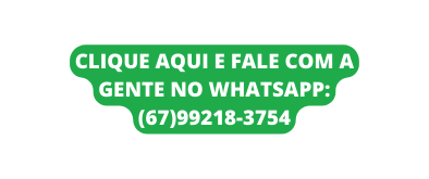 Clique aqui e fale com a gente no whatsapp 67 99218 3754